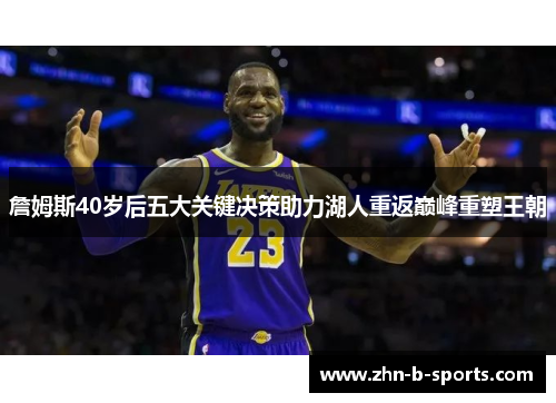詹姆斯40岁后五大关键决策助力湖人重返巅峰重塑王朝 詹姆斯40岁后五大关键决策助力湖人重返巅峰重塑王朝