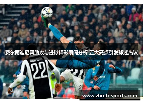 费尔南迪尼奥助攻与进球精彩瞬间分析 五大亮点引发球迷热议 费尔南迪尼奥助攻与进球精彩瞬间分析 五大亮点引发球迷热议