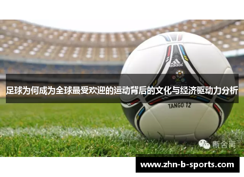 足球为何成为全球最受欢迎的运动背后的文化与经济驱动力分析