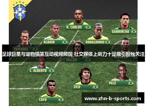 足球巨星与宠物搞笑互动视频频现 社交媒体上萌力十足吸引粉丝关注 足球巨星与宠物搞笑互动视频频现 社交媒体上萌力十足吸引粉丝关注