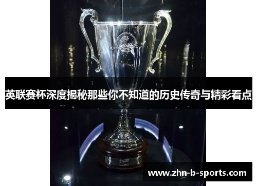 英联赛杯深度揭秘那些你不知道的历史传奇与精彩看点 英联赛杯深度揭秘那些你不知道的历史传奇与精彩看点