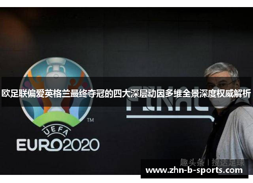欧足联偏爱英格兰最终夺冠的四大深层动因多维全景深度权威解析