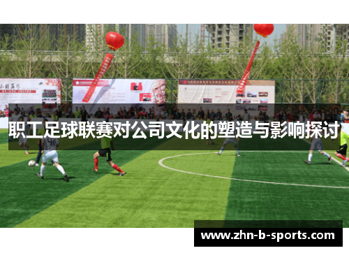 职工足球联赛对公司文化的塑造与影响探讨