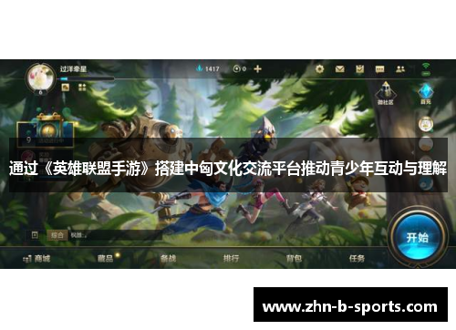 通过《英雄联盟手游》搭建中匈文化交流平台推动青少年互动与理解