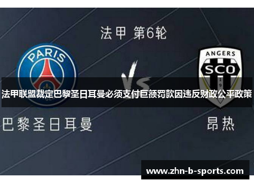 法甲联盟裁定巴黎圣日耳曼必须支付巨额罚款因违反财政公平政策 法甲联盟裁定巴黎圣日耳曼必须支付巨额罚款因违反财政公平政策